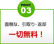 point3 面倒な、引取り・返却一切無料！